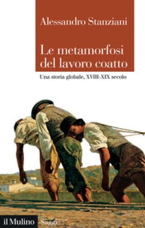 Le metamorfosi del lavoro coatto. Una storia globale, XVIII-XIX secolo Alessandro Stanziani