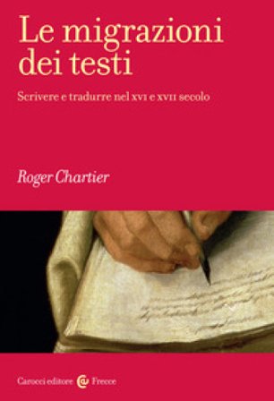 Le migrazioni dei testi. Scrivere e tradurre nel XVI e XVII secolo Roger Chartier