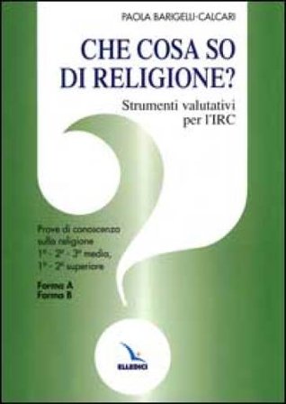 Che cosa so di religione? Strumenti valutativi per l'insegnamento della religione cattolica. Prove di conoscenza sulla religione. Per le Scuole Paola 