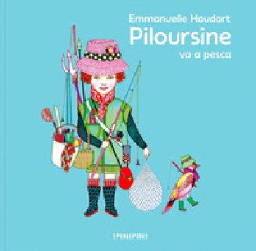Piloursine va a pesca. Ediz. a colori Emmanuelle Houdart