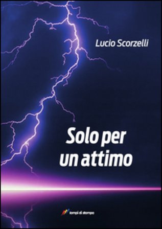Solo per un attimo. Fino all'ultimo respiro Lucio Scorselli