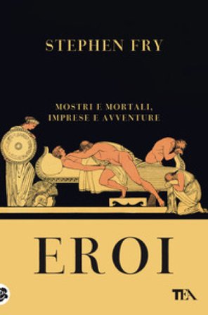 Eroi. Mostri e mortali, imprese e avventure Stephen Fry