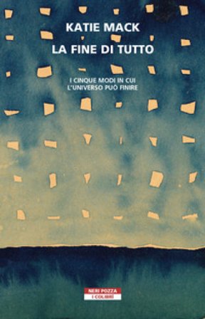 La fine di tutto. I cinque modi in cui l'universo può finire Katie Mack