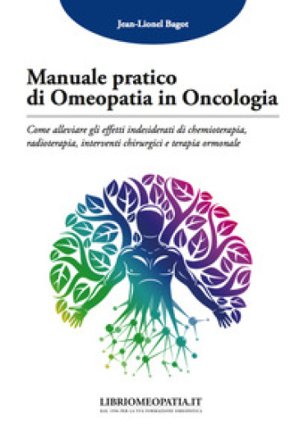 Manuale pratico di omeopatia in oncologia. Come alleviare gli effetti indesiderati di chemioterapia, radioterapia, interventi chirurgici e terapia 