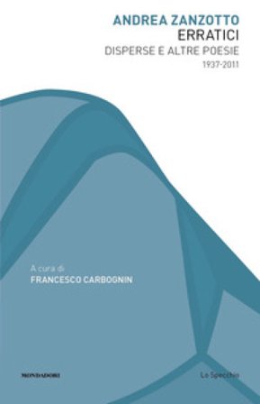 Erratici. Disperse e altre poesie 1937-2011 Andrea Zanzotto