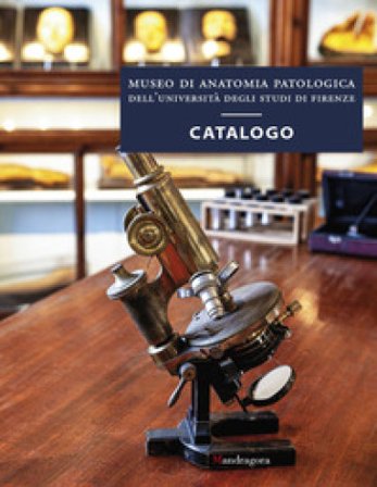 Museo di anatomia patologica dell'Università degli Studi di Firenze. Catalogo. Ediz. a colori