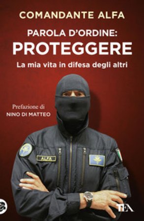 Parola d'ordine: proteggere. La mia vita in difesa degli altri Comandante Alfa