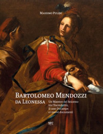 Bartolomeo Mendozzi da Leonessa. Un maestro del Seicento tra l'Incredulità, il caso Ducamps e i nuovi documenti. Ediz. illustrata Alberto Marchesin