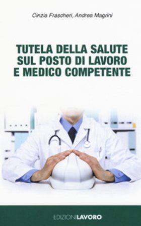 Tutela della salute sul posto di lavoro e medico competente Cinzia Frascheri