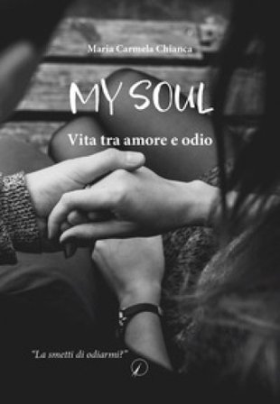 My soul. Vita tra amore e odio Maria Carmela Chianca