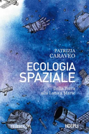 Ecologia spaziale. Dalla Terra alla Luna a Marte Patrizia Caraveo