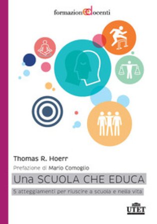 Una scuola che educa. 5 atteggiamenti per riuscire a scuola e nella vita Thomas R. Hoerr