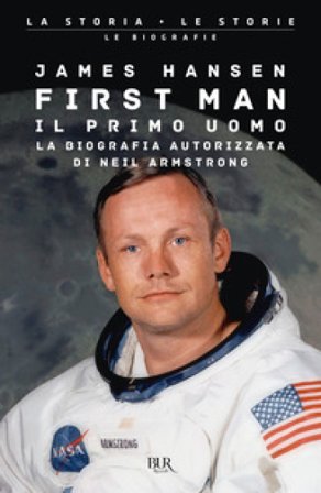 First man. Il primo uomo. La biografia autorizzata di Neil Armstrong James R. Hansen
