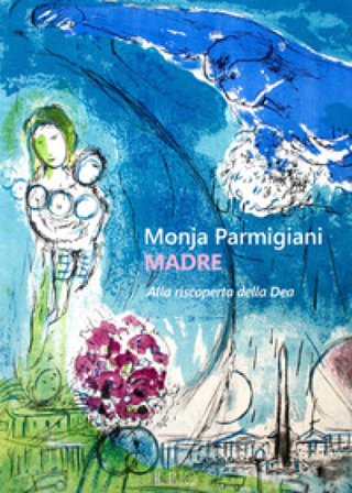 Madre. Alla riscoperta della dea Monja Parmigiani
