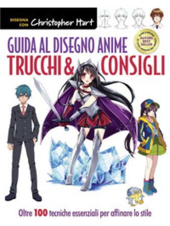 Guida al disegno anime. Trucchi & consigli. Oltre 100 tecniche essenziali per affinare lo stile. Ediz. a colori Christopher Hart