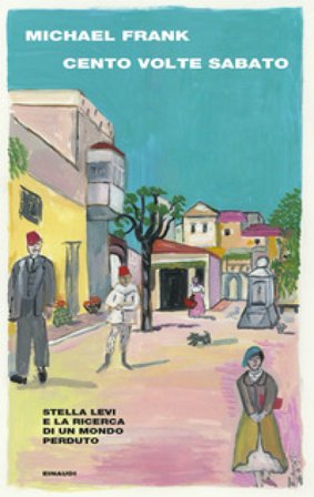 Cento volte sabato. Stella Levi e la ricerca di un mondo perduto Michael Frank