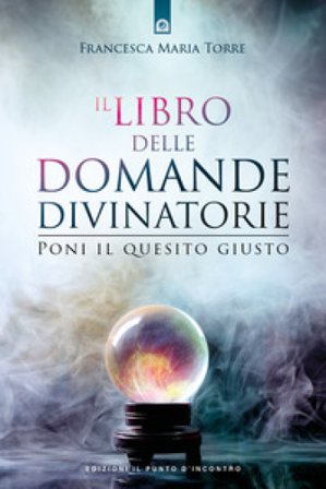 Il libro delle domande divinatorie. Poni il quesito giusto Francesca Maria Torre