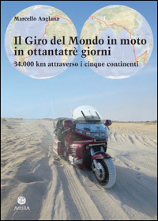 Il giro del mondo in moto in ottantatrè giorni. 34.000 km attraverso i cinque continenti Marcello Anglana
