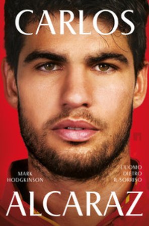 Carlos Alcaraz. L'uomo dietro il sorriso Mark Hodgkinson