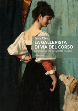 La gallerista di via del Corso. La seconda vita di Carlotta Gargalli Ilaria Chia