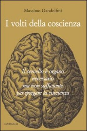 I volti della coscienza. Il cervello è organo necessario ma non sufficiente per spiegare la coscienza Massimo Gandolfini