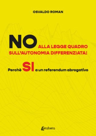 No alla legge quadro sull'autonomia differenziata! Perché Sì a un referendum abrogativo Osvaldo Roman