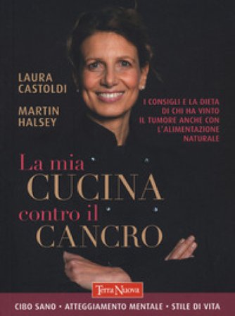 La mia cucina contro il cancro. I consigli e la dieta di chi ha vinto il tumore anche con l'alimentazione naturale Martin Halsey