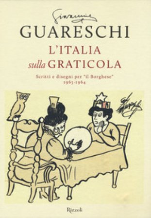 L'Italia sulla graticola. Scritti e disegni per «il Borghese» 1963-1964 Giovannino Guareschi