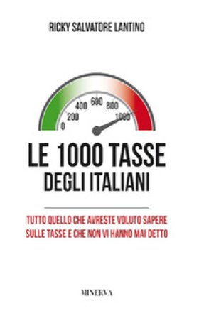 Le 1000 tasse degli italiani. Tutto quello che avreste voluto sapere sulle tasse e che non vi hanno mai detto. Nuova ediz. Salvatore Ricky Lantino
