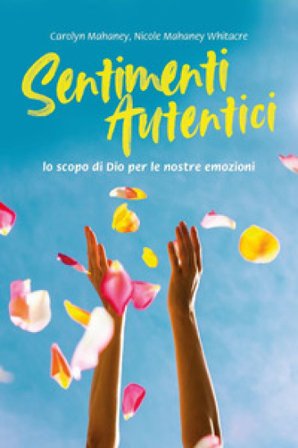 Sentimenti autentici. Lo scopo di Dio per le nostre emozioni. Nuova ediz. Mahaney Carolyn