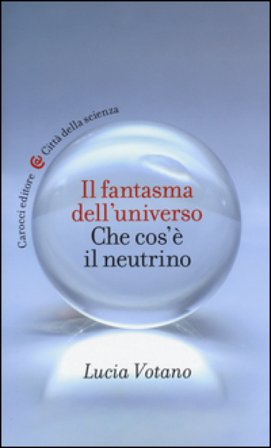 Il fantasma dell'universo. Che cos'è il neutrino Lucia Votano