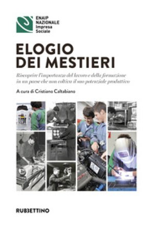 Elogio dei mestieri. Riscoprire l'importanza del lavoro e della formazione in un paese che non coltiva il suo potenziale produttivo