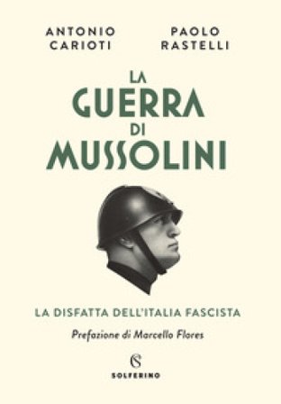 La guerra di Mussolini. La disfatta dell'Italia fascista Antonio Carioti