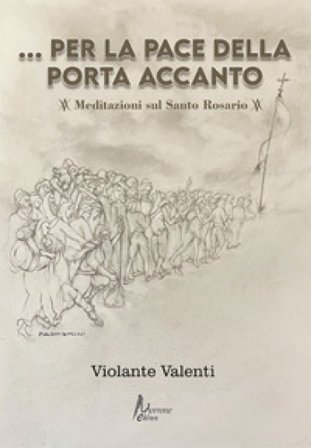 Per la pace della porta accanto. Meditazioni sul Santo Rosario Violante Valenti