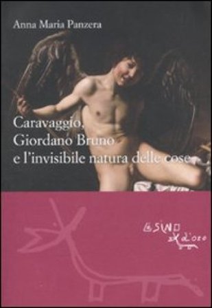 Caravaggio, Giordano Bruno e l'invisibile natura delle cose Anna Maria Panzera