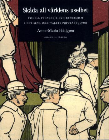Skåda all världens uselhet : visuell pedagogik och reformism i det sena 1800-talets populärkultur - Bok av Anna-Maria Hällgren - Danskt band