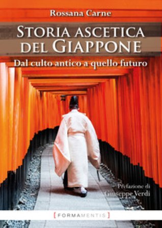 Storia ascetica del Giappone. Dal culto antico a quello futuro Rossana Carne