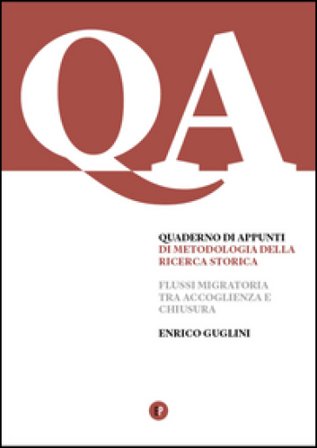 Quaderno di appunti di metodologia della ricerca storica. Flussi migratori tra accoglienza e chiusura Enrico Guglini
