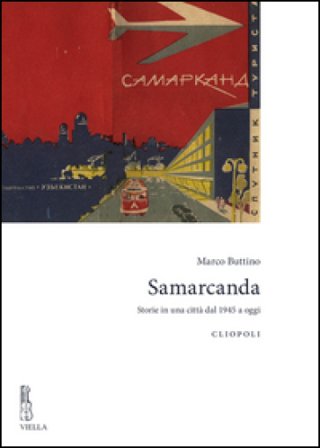 Samarcanda. Storie in una città dal 1945 a oggi Marco Buttino