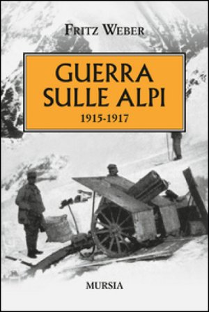 Guerra sulle Alpi. 1915-1917 Fritz Weber
