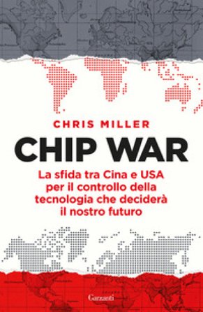 Chip war. La sfida tra Cina e USA per il controllo della tecnologia che deciderà il nostro futuro Chris Miller