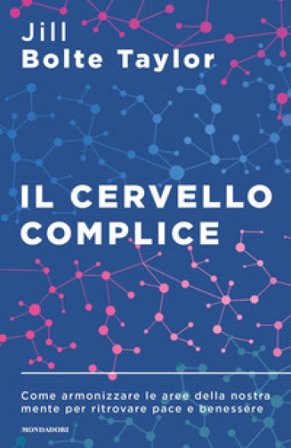 Il cervello complice. Come armonizzare le aree della nostra mente per ritrovare pace e benessere Jill Bolte Taylor
