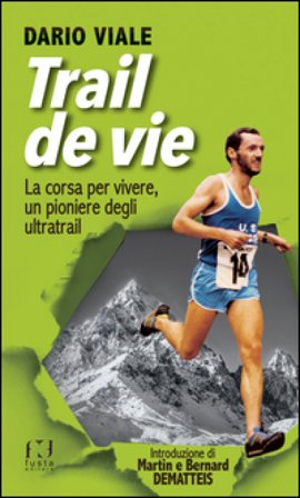 Trail de vie. La corsa per vivere, un pioniere degli ultratrail Dario Viale