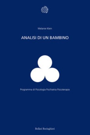 Analisi di un bambino. Il metodo della psicoanalisi dei bambini esaminato attraverso il trattamento di un fanciullo di dieci anni Melanie Klein