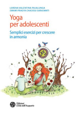 Yoga per adolescenti. Semplici esercizi per crescere in armonia Lorena Valentina Pajalunga