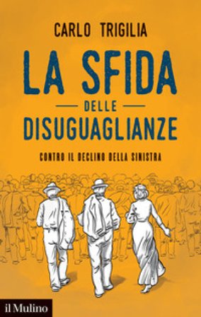 La sfida delle disuguaglianze. Contro il declino della sinistra Carlo Trigilia