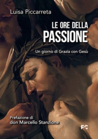 Le ore della passione. Un giorno di Grazia con Gesù Luisa Piccarreta