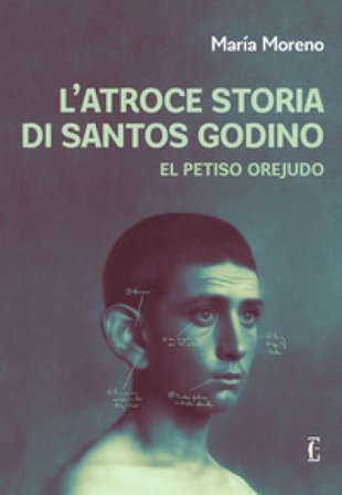L'atroce storia di Santos Godino. El Petiso Orejudo María Moreno
