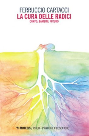 La cura delle radici. Corpo, bambini, futuro Ferruccio Cartacci