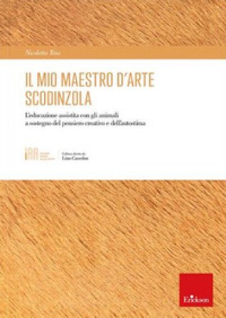 Il mio maestro d'arte scodinzola. L'educazione assistita con gli animali a sostegno del pensiero creativo e dell'autostima Nicoletta Teso